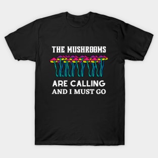 The mushrooms are calling and i must go, mushroom lovers gift T-Shirt